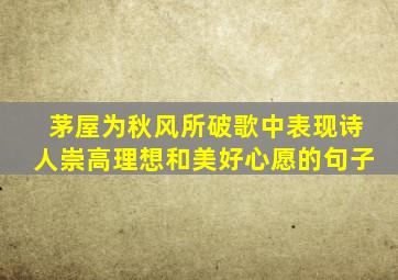 茅屋为秋风所破歌中表现诗人崇高理想和美好心愿的句子