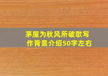 茅屋为秋风所破歌写作背景介绍50字左右