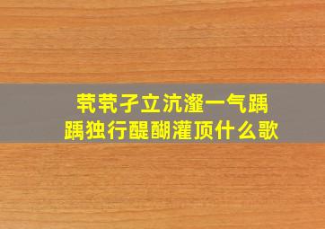 茕茕孑立沆瀣一气踽踽独行醍醐灌顶什么歌