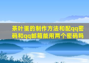 茶叶蛋的制作方法和配qq密码和qq邮箱能用两个密码吗