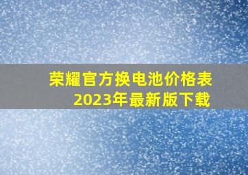 荣耀官方换电池价格表2023年最新版下载