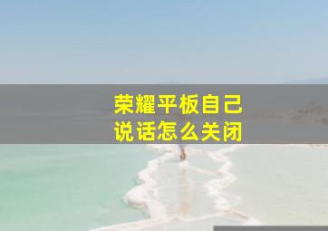 荣耀平板自己说话怎么关闭