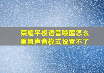 荣耀平板语音唤醒怎么重置声音模式设置不了