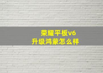 荣耀平板v6升级鸿蒙怎么样