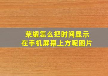 荣耀怎么把时间显示在手机屏幕上方呢图片