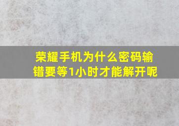 荣耀手机为什么密码输错要等1小时才能解开呢