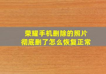 荣耀手机删除的照片彻底删了怎么恢复正常