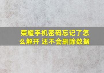 荣耀手机密码忘记了怎么解开 还不会删除数据