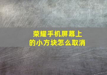 荣耀手机屏幕上的小方块怎么取消