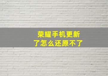 荣耀手机更新了怎么还原不了