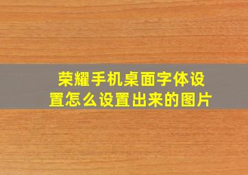 荣耀手机桌面字体设置怎么设置出来的图片