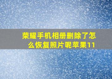 荣耀手机相册删除了怎么恢复照片呢苹果11