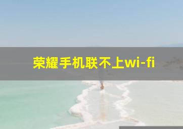 荣耀手机联不上wi-fi