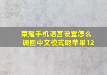 荣耀手机语言设置怎么调回中文模式呢苹果12