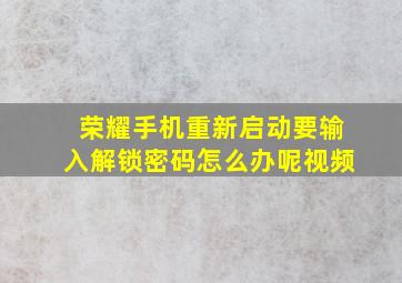 荣耀手机重新启动要输入解锁密码怎么办呢视频