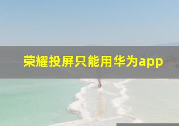 荣耀投屏只能用华为app