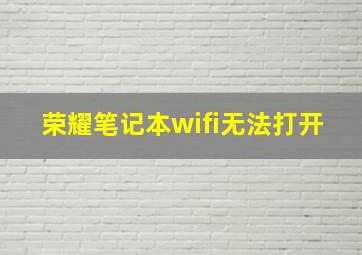 荣耀笔记本wifi无法打开