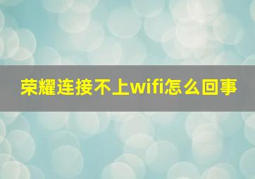 荣耀连接不上wifi怎么回事