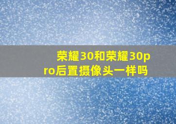 荣耀30和荣耀30pro后置摄像头一样吗