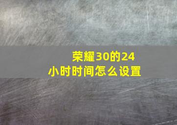 荣耀30的24小时时间怎么设置