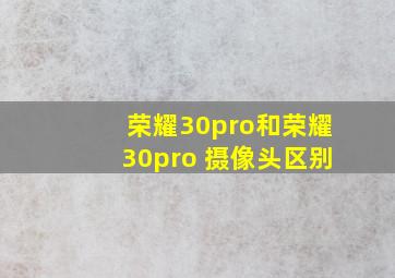 荣耀30pro和荣耀30pro+摄像头区别