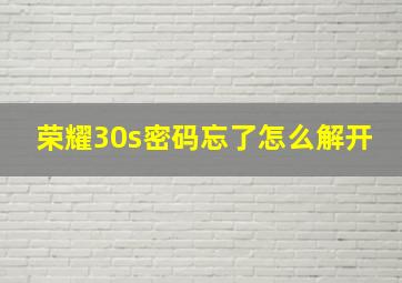 荣耀30s密码忘了怎么解开