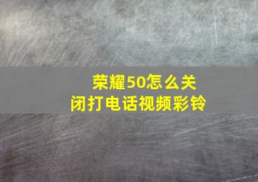 荣耀50怎么关闭打电话视频彩铃