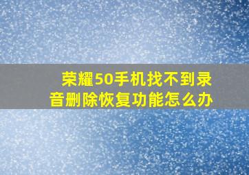 荣耀50手机找不到录音删除恢复功能怎么办