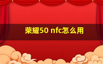 荣耀50 nfc怎么用