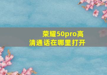 荣耀50pro高清通话在哪里打开