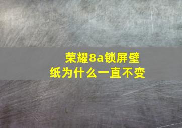 荣耀8a锁屏壁纸为什么一直不变