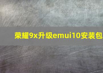 荣耀9x升级emui10安装包