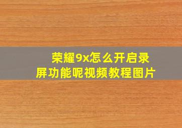 荣耀9x怎么开启录屏功能呢视频教程图片