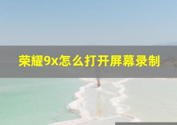 荣耀9x怎么打开屏幕录制