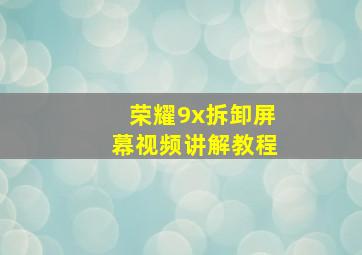 荣耀9x拆卸屏幕视频讲解教程