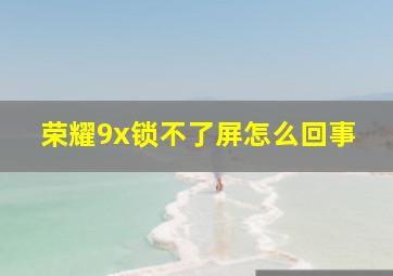 荣耀9x锁不了屏怎么回事