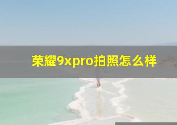 荣耀9xpro拍照怎么样