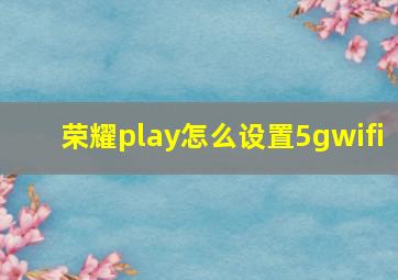 荣耀play怎么设置5gwifi