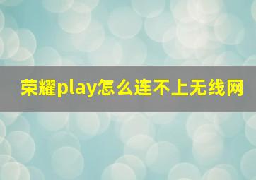 荣耀play怎么连不上无线网