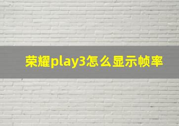 荣耀play3怎么显示帧率