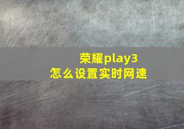 荣耀play3怎么设置实时网速