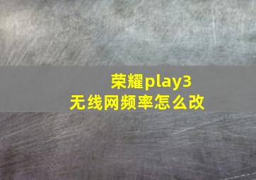 荣耀play3无线网频率怎么改