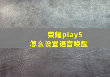 荣耀play5怎么设置语音唤醒