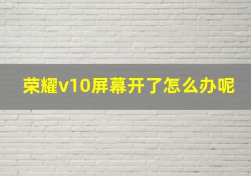 荣耀v10屏幕开了怎么办呢