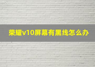 荣耀v10屏幕有黑线怎么办