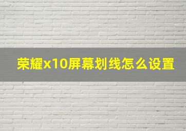 荣耀x10屏幕划线怎么设置