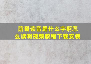 荫翳读音是什么字啊怎么读啊视频教程下载安装