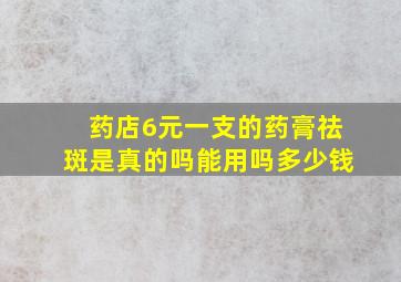 药店6元一支的药膏祛斑是真的吗能用吗多少钱