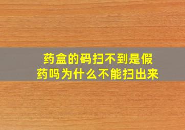 药盒的码扫不到是假药吗为什么不能扫出来