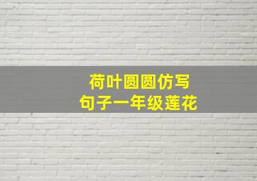 荷叶圆圆仿写句子一年级莲花